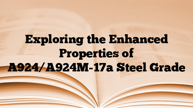 Exploring the Enhanced Properties of A924/A924M-17a Steel Grade