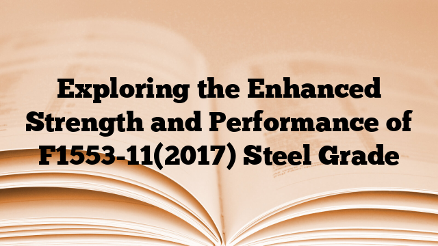 Exploring the Enhanced Strength and Performance of F1553-11(2017) Steel Grade