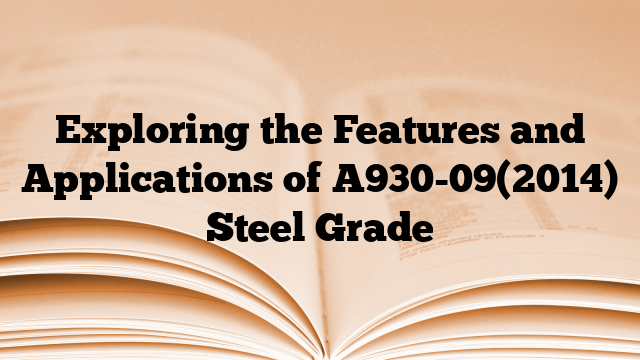 Exploring the Features and Applications of A930-09(2014) Steel Grade