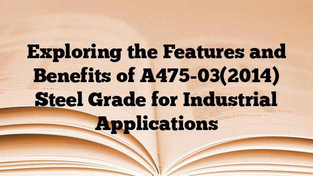 Exploring the Features and Benefits of A475-03(2014) Steel Grade for Industrial Applications