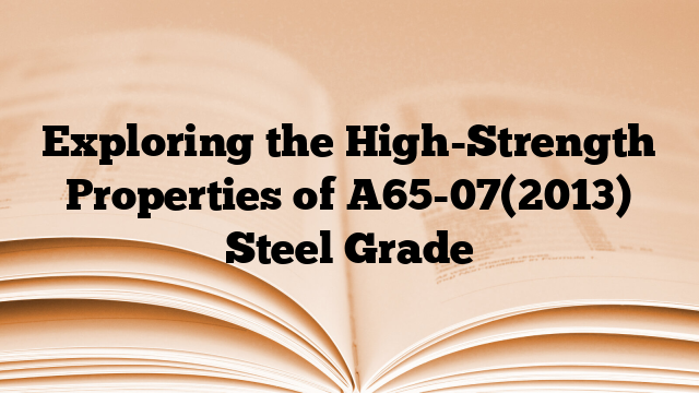 Exploring the High-Strength Properties of A65-07(2013) Steel Grade