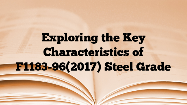 Exploring the Key Characteristics of F1183-96(2017) Steel Grade