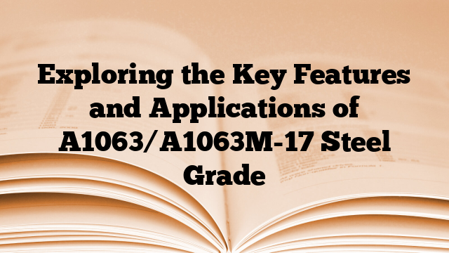 Exploring the Key Features and Applications of A1063/A1063M-17 Steel Grade