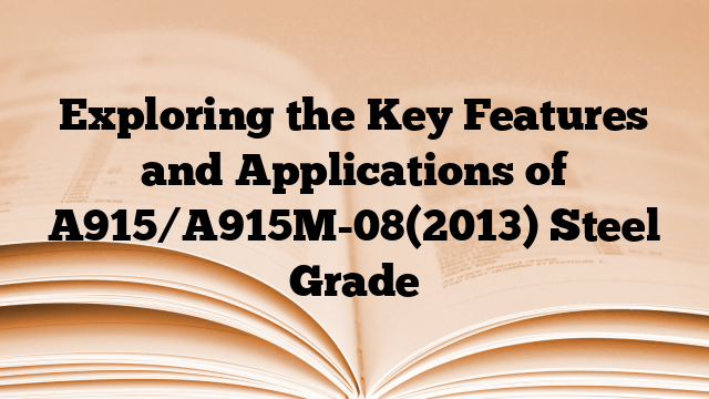 Exploring the Key Features and Applications of A915/A915M-08(2013) Steel Grade