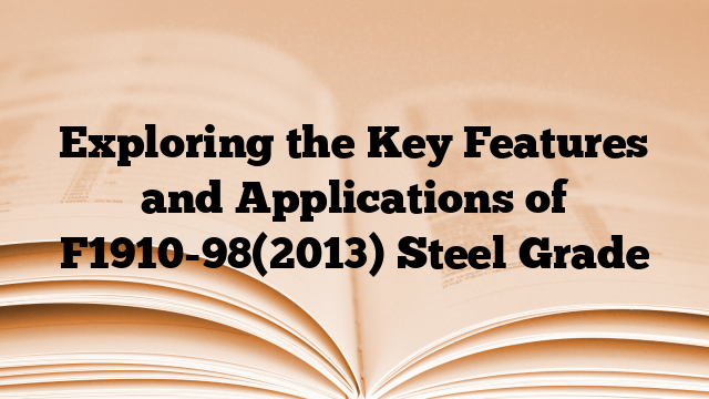 Exploring the Key Features and Applications of F1910-98(2013) Steel Grade