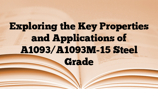 Exploring the Key Properties and Applications of A1093/A1093M-15 Steel Grade