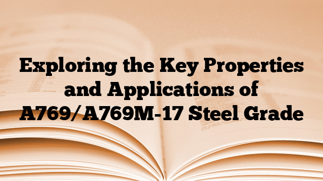 Exploring the Key Properties and Applications of A769/A769M-17 Steel Grade