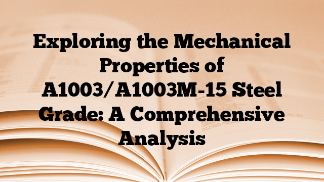 Exploring the Mechanical Properties of A1003/A1003M-15 Steel Grade: A Comprehensive Analysis
