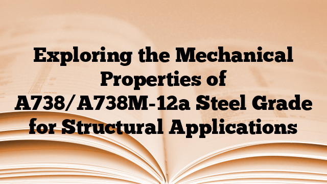 Exploring the Mechanical Properties of A738/A738M-12a Steel Grade for Structural Applications