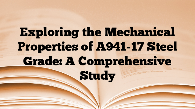 Exploring the Mechanical Properties of A941-17 Steel Grade: A Comprehensive Study