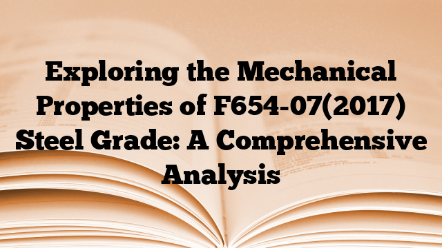 Exploring the Mechanical Properties of F654-07(2017) Steel Grade: A Comprehensive Analysis