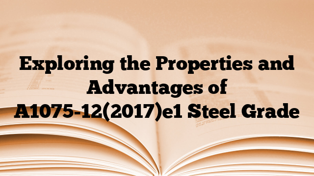 Exploring the Properties and Advantages of A1075-12(2017)e1 Steel Grade