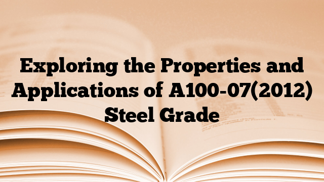 Exploring the Properties and Applications of A100-07(2012) Steel Grade