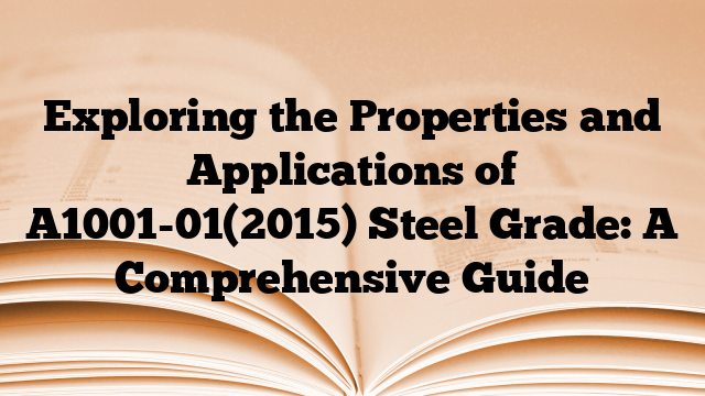 Exploring the Properties and Applications of A1001-01(2015) Steel Grade: A Comprehensive Guide