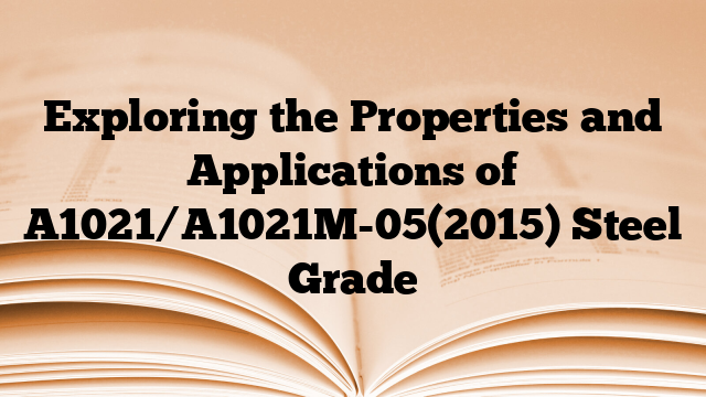 Exploring the Properties and Applications of A1021/A1021M-05(2015) Steel Grade