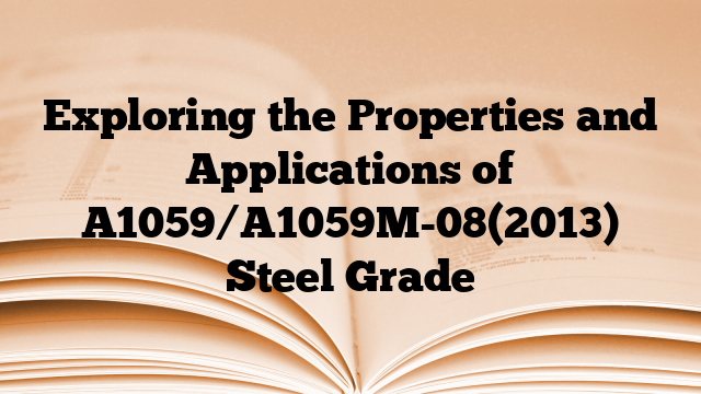 Exploring the Properties and Applications of A1059/A1059M-08(2013) Steel Grade