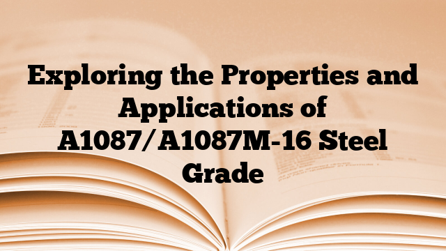 Exploring the Properties and Applications of A1087/A1087M-16 Steel Grade