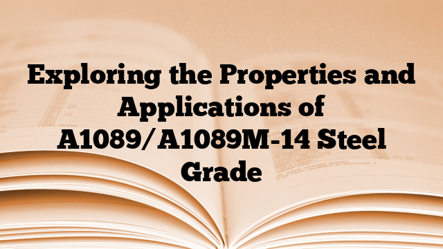 Exploring the Properties and Applications of A1089/A1089M-14 Steel Grade