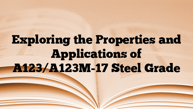 Exploring the Properties and Applications of A123/A123M-17 Steel Grade