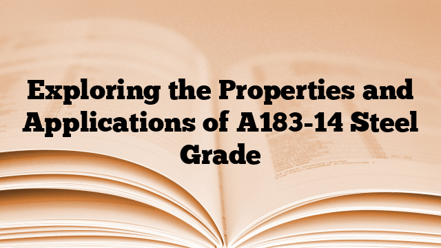 Exploring the Properties and Applications of A183-14 Steel Grade