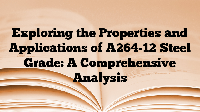 Exploring the Properties and Applications of A264-12 Steel Grade: A Comprehensive Analysis