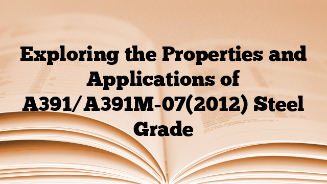 Exploring the Properties and Applications of A391/A391M-07(2012) Steel Grade