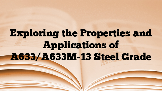 Exploring the Properties and Applications of A633/A633M-13 Steel Grade