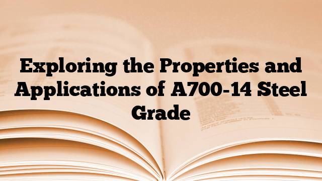 Exploring the Properties and Applications of A700-14 Steel Grade