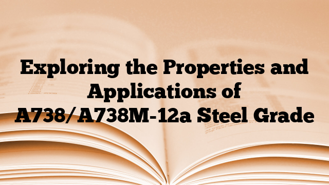 Exploring the Properties and Applications of A738/A738M-12a Steel Grade