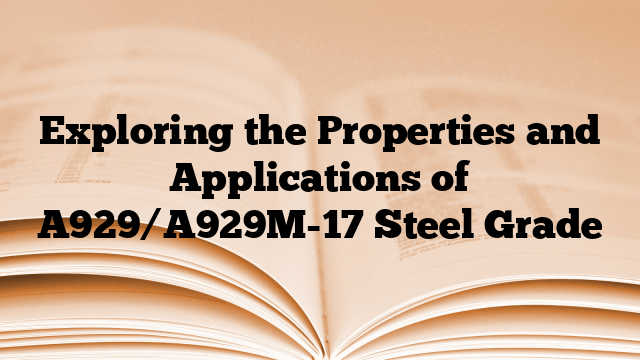 Exploring the Properties and Applications of A929/A929M-17 Steel Grade