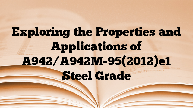 Exploring the Properties and Applications of A942/A942M-95(2012)e1 Steel Grade