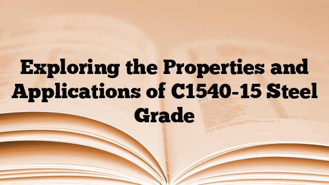 Exploring the Properties and Applications of C1540-15 Steel Grade
