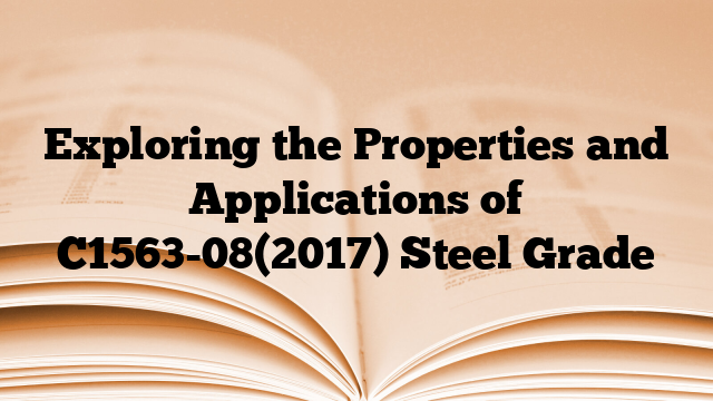 Exploring the Properties and Applications of C1563-08(2017) Steel Grade