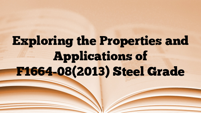 Exploring the Properties and Applications of F1664-08(2013) Steel Grade