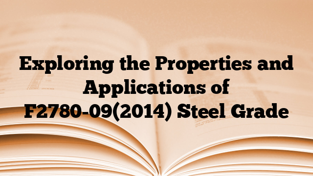 Exploring the Properties and Applications of F2780-09(2014) Steel Grade
