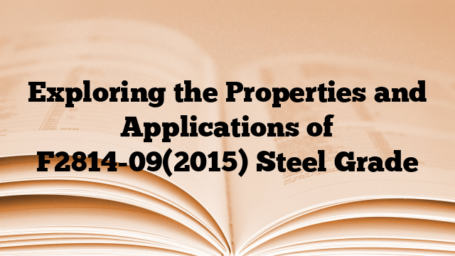 Exploring the Properties and Applications of F2814-09(2015) Steel Grade