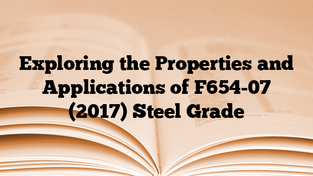 Exploring the Properties and Applications of F654-07 (2017) Steel Grade
