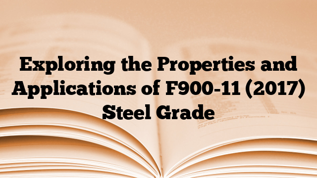 Exploring the Properties and Applications of F900-11 (2017) Steel Grade