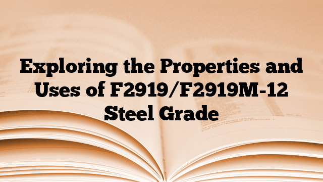 Exploring the Properties and Uses of F2919/F2919M-12 Steel Grade