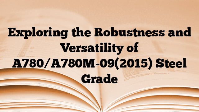 Exploring the Robustness and Versatility of A780/A780M-09(2015) Steel Grade