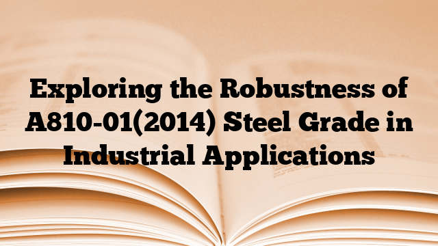 Exploring the Robustness of A810-01(2014) Steel Grade in Industrial Applications