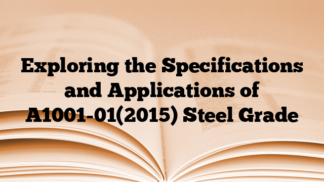 Exploring the Specifications and Applications of A1001-01(2015) Steel Grade