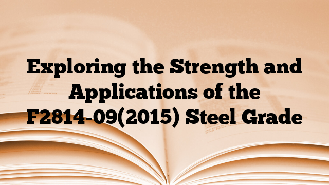Exploring the Strength and Applications of the F2814-09(2015) Steel Grade
