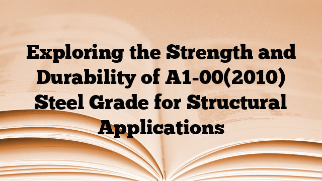 Exploring the Strength and Durability of A1-00(2010) Steel Grade for Structural Applications
