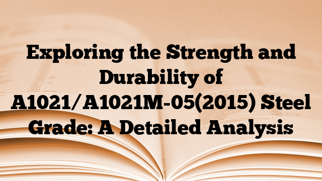 Exploring the Strength and Durability of A1021/A1021M-05(2015) Steel Grade: A Detailed Analysis