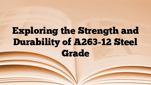 Exploring the Strength and Durability of A263-12 Steel Grade