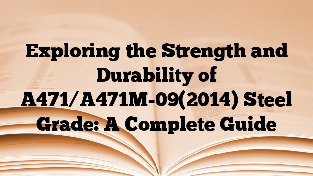 Exploring the Strength and Durability of A471/A471M-09(2014) Steel Grade: A Complete Guide