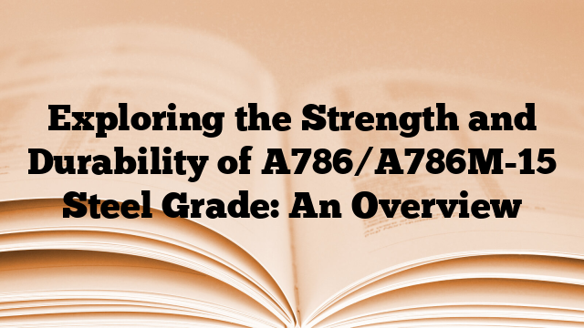 Exploring the Strength and Durability of A786/A786M-15 Steel Grade: An Overview
