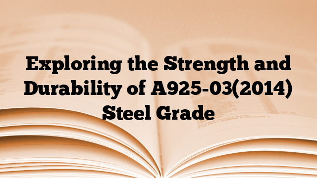 Exploring the Strength and Durability of A925-03(2014) Steel Grade