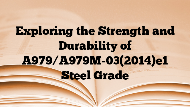 Exploring the Strength and Durability of A979/A979M-03(2014)e1 Steel Grade